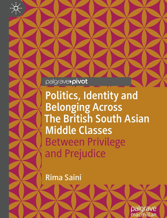 Orange and pink patterned book cover, title: Politics Identity and Belonging Across the British South Asian Middle Classes - Between Privilege and Prejudice. Author: Rima Saini. Publisher logo: Palgrave Macmillan.