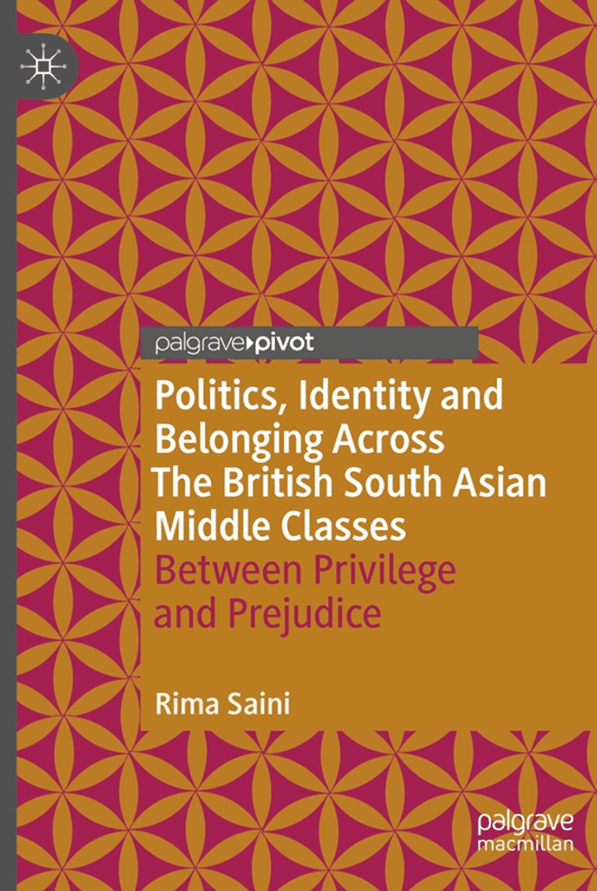 Orange and pink patterned book cover, title: Politics Identity and Belonging Across the British South Asian Middle Classes - Between Privilege and Prejudice. Author: Rima Saini. Publisher logo: Palgrave Macmillan.